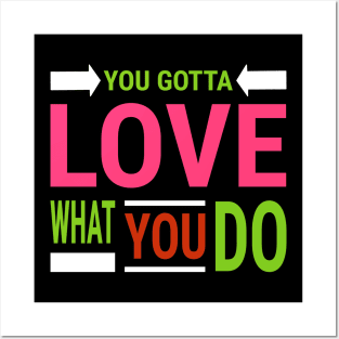 You Gotta Love What You Do Posters and Art